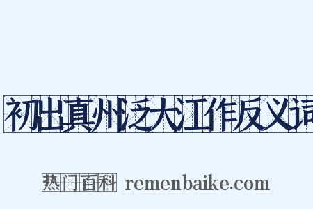 初出真州泛大江作反义词是什么意思的图片